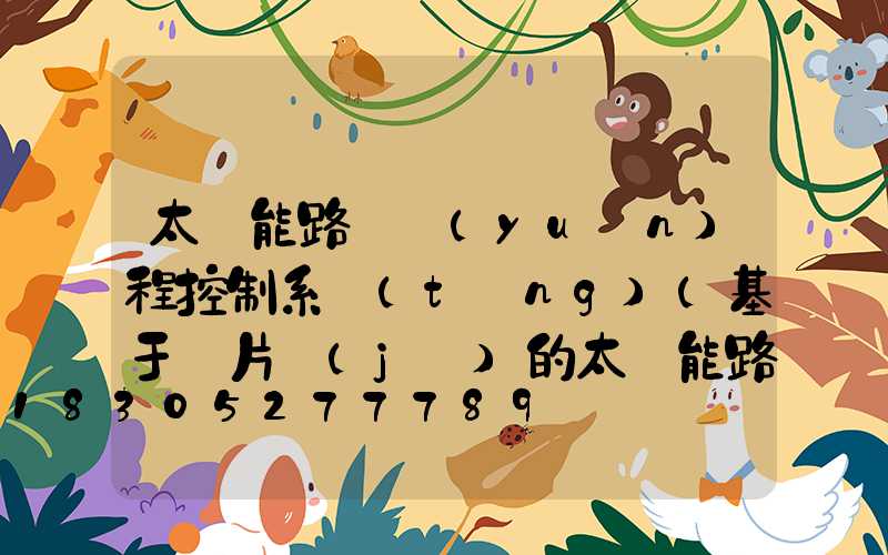 太陽能路燈遠(yuǎn)程控制系統(tǒng)(基于單片機(jī)的太陽能路燈控制系統(tǒng))