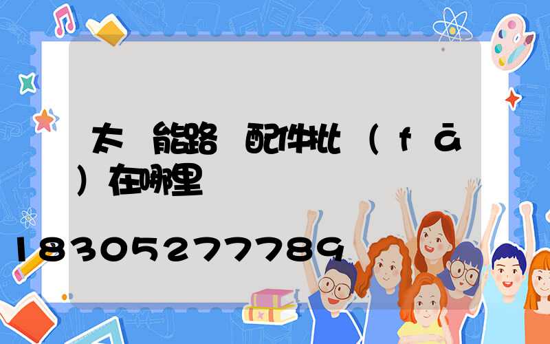 太陽能路燈配件批發(fā)在哪里