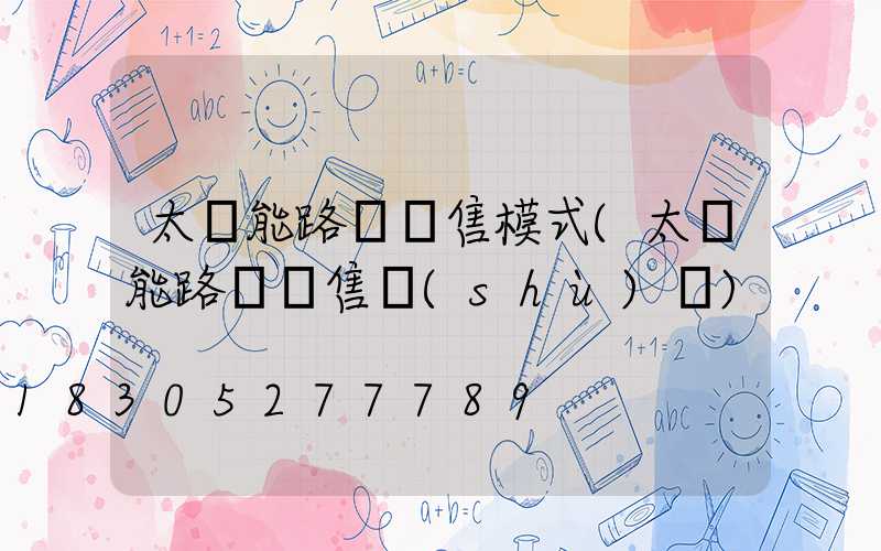 太陽能路燈銷售模式(太陽能路燈銷售術(shù)語)