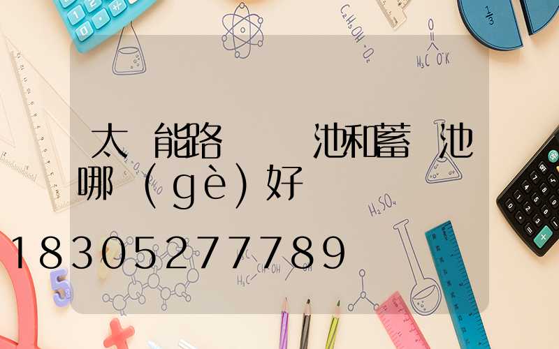 太陽能路燈鋰電池和蓄電池哪個(gè)好