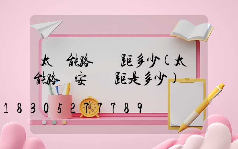 太陽能路燈間距多少(太陽能路燈安裝間距是多少)