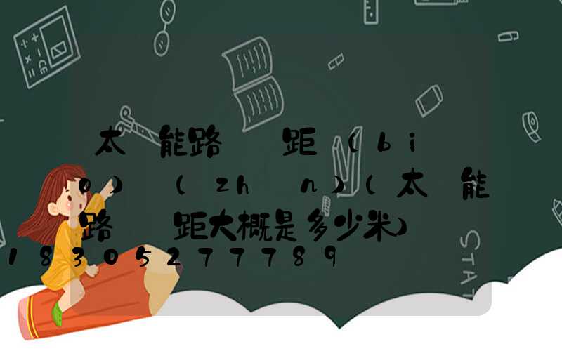 太陽能路燈間距標(biāo)準(zhǔn)(太陽能路燈間距大概是多少米)