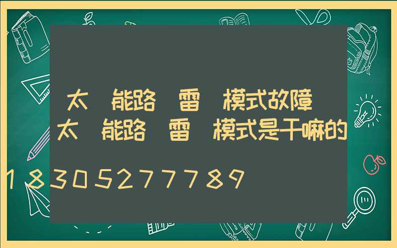 太陽能路燈雷達模式故障(太陽能路燈雷達模式是干嘛的)