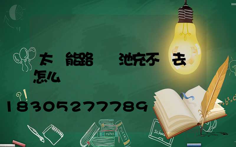 太陽能路燈電池充不進去電怎么辦