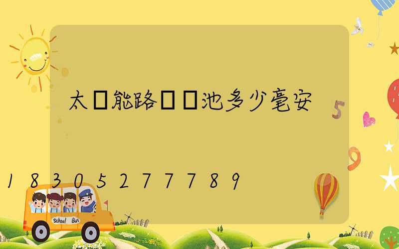 太陽能路燈電池多少毫安