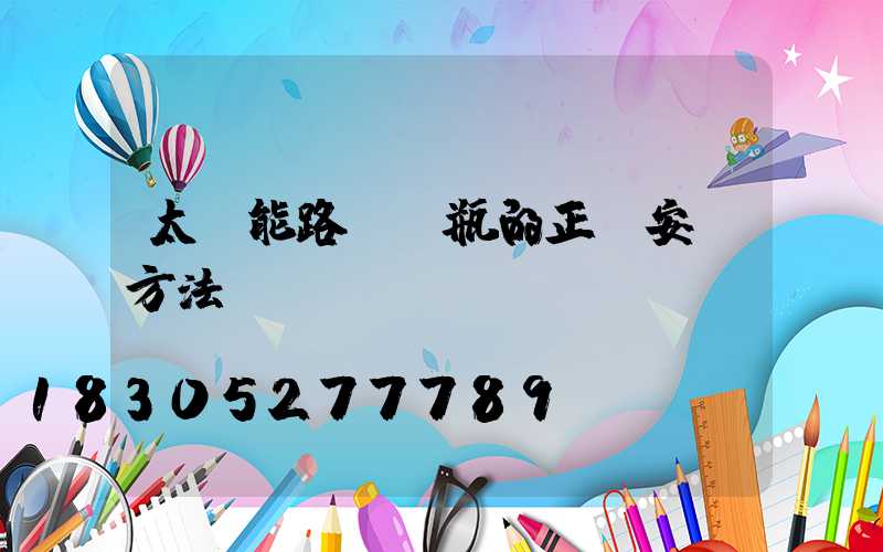 太陽能路燈電瓶的正確安裝方法