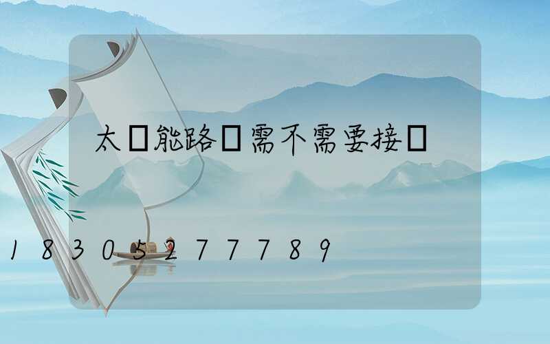 太陽能路燈需不需要接電