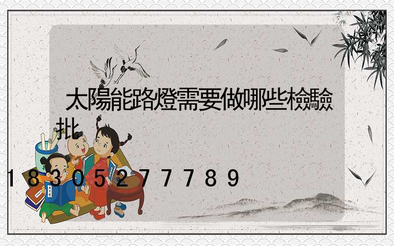 太陽能路燈需要做哪些檢驗批