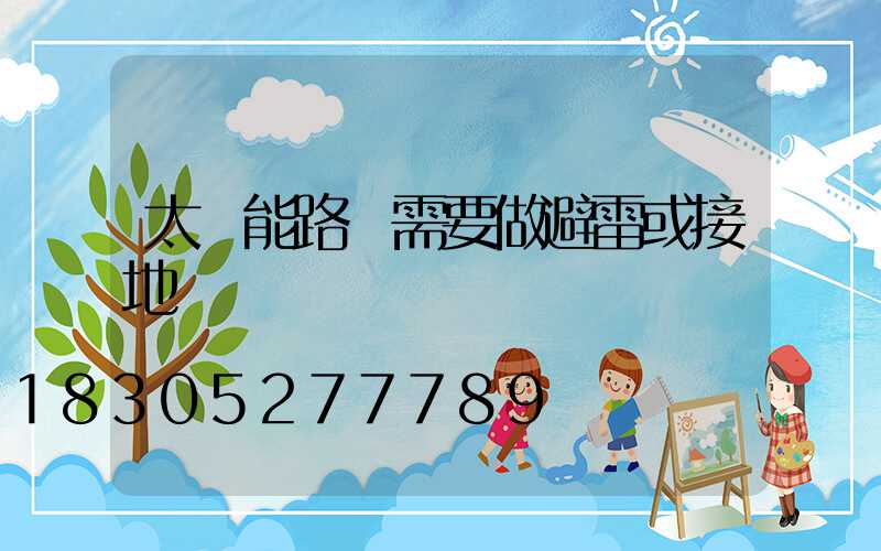 太陽能路燈需要做避雷或接地嗎