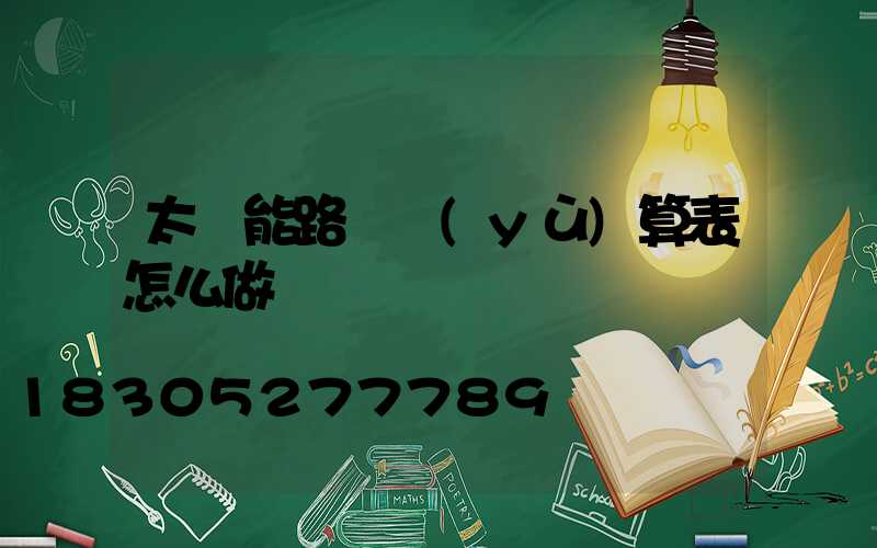 太陽能路燈預(yù)算表怎么做