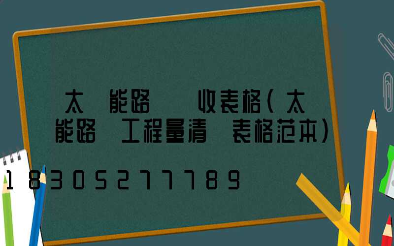 太陽能路燈驗收表格(太陽能路燈工程量清單表格范本)
