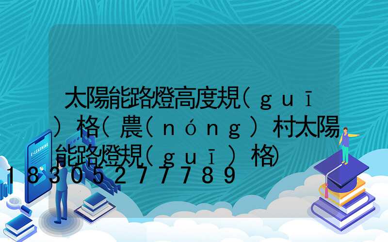 太陽能路燈高度規(guī)格(農(nóng)村太陽能路燈規(guī)格)