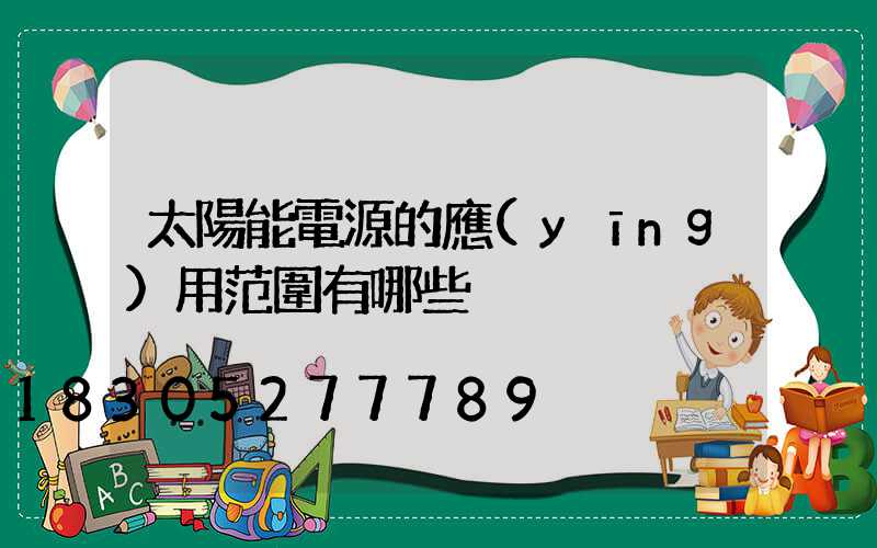 太陽能電源的應(yīng)用范圍有哪些