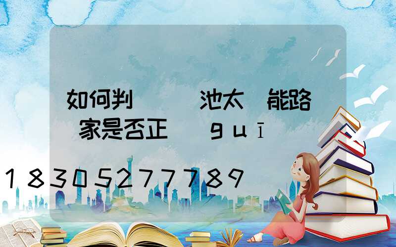 如何判斷鋰電池太陽能路燈廠家是否正規(guī)