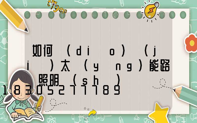 如何調(diào)節(jié)太陽(yáng)能路燈照明時(shí)間