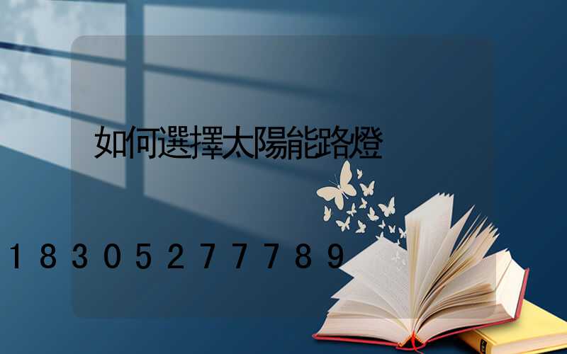 如何選擇太陽能路燈