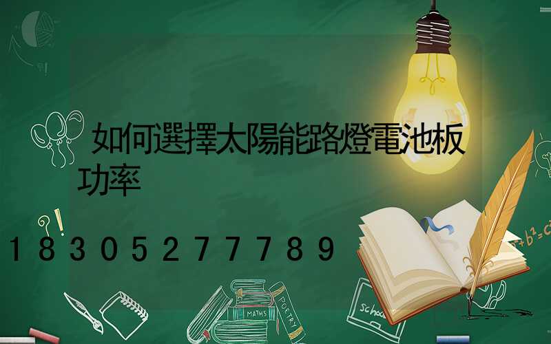 如何選擇太陽能路燈電池板功率