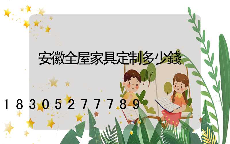 安徽全屋家具定制多少錢