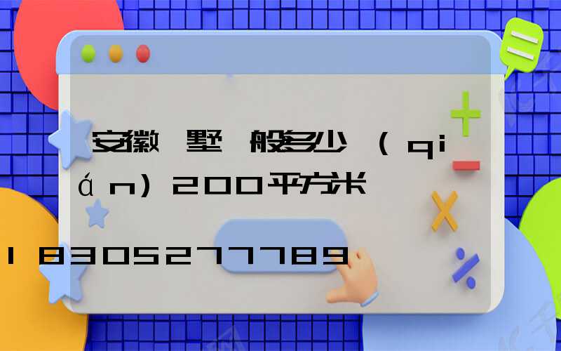 安徽別墅一般多少錢(qián)200平方米