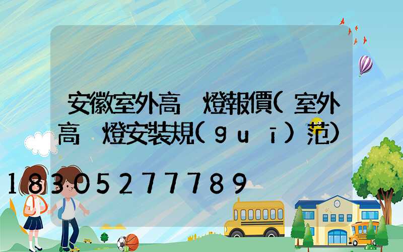 安徽室外高桿燈報價(室外高桿燈安裝規(guī)范)