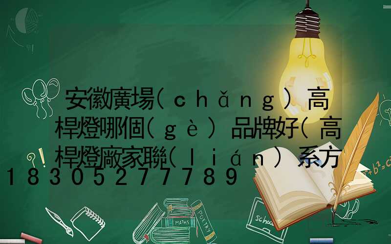 安徽廣場(chǎng)高桿燈哪個(gè)品牌好(高桿燈廠家聯(lián)系方式)
