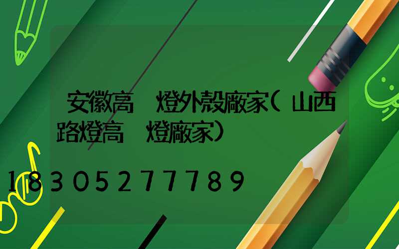 安徽高桿燈外殼廠家(山西路燈高桿燈廠家)
