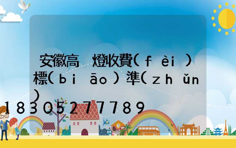 安徽高桿燈收費(fèi)標(biāo)準(zhǔn)