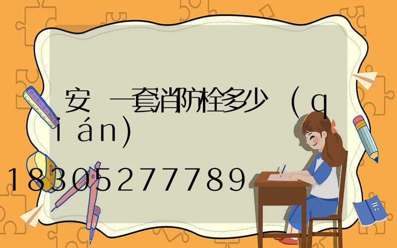 安裝一套消防栓多少錢(qián)