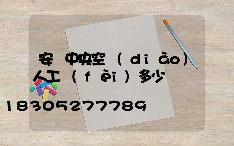 安裝中央空調(diào)人工費(fèi)多少錢