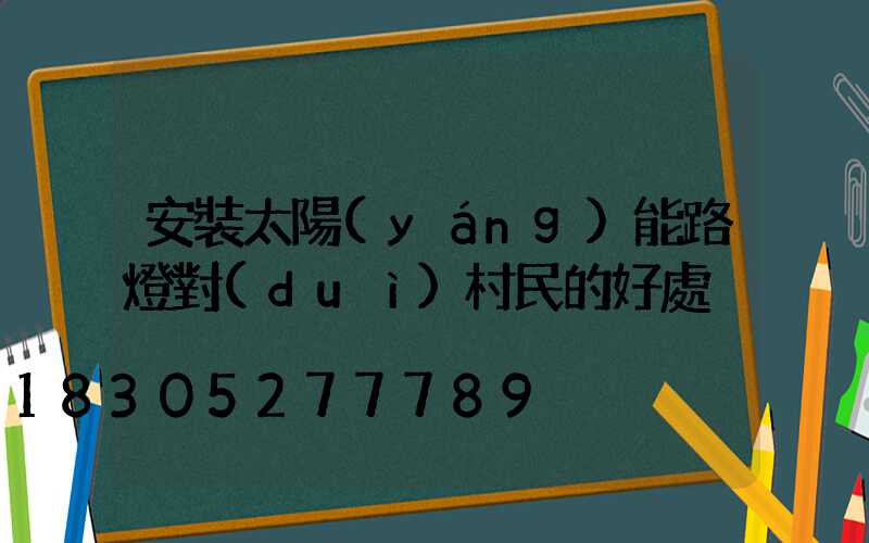 安裝太陽(yáng)能路燈對(duì)村民的好處
