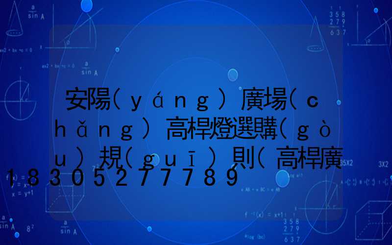 安陽(yáng)廣場(chǎng)高桿燈選購(gòu)規(guī)則(高桿廣場(chǎng)燈價(jià)格)