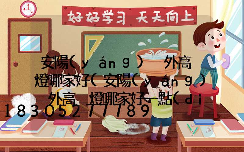 安陽(yáng)戶外高桿燈哪家好(安陽(yáng)戶外高桿燈哪家好一點(diǎn))