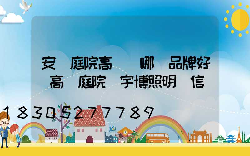 安陽庭院高桿燈哪個品牌好(高桿庭院燈宇博照明誠信)