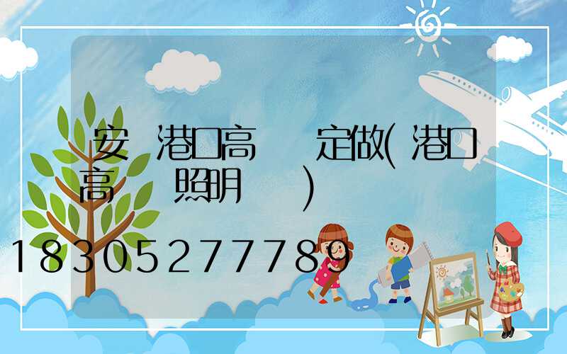 安陽港口高桿燈定做(港口高桿燈照明標準)