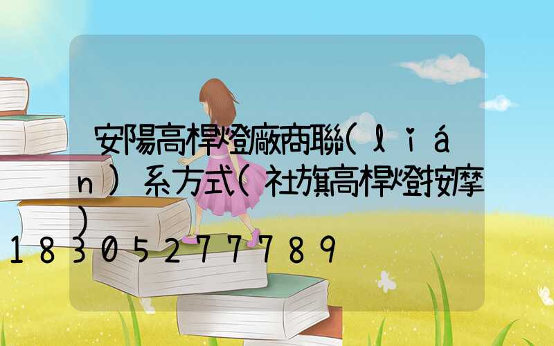 安陽高桿燈廠商聯(lián)系方式(社旗高桿燈按摩)