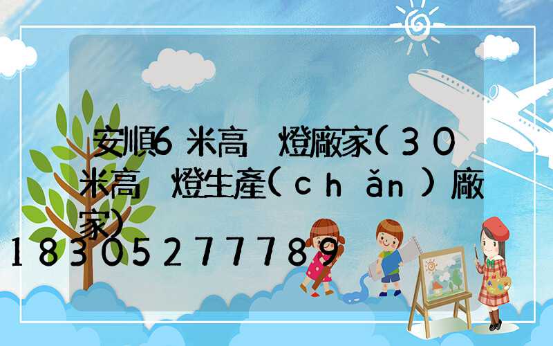 安順6米高桿燈廠家(30米高桿燈生產(chǎn)廠家)