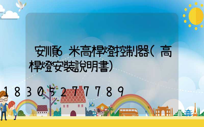 安順6米高桿燈控制器(高桿燈安裝說明書)