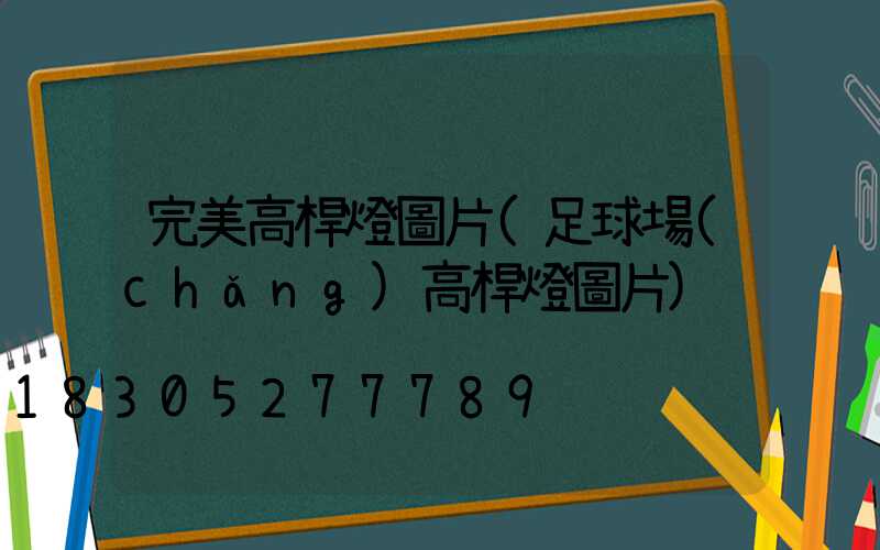 完美高桿燈圖片(足球場(chǎng)高桿燈圖片)