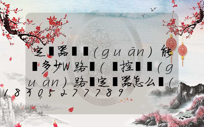 定時器開關(guān)能帶多少W路燈(時控開關(guān)路燈定時器怎么調(diào)時間)