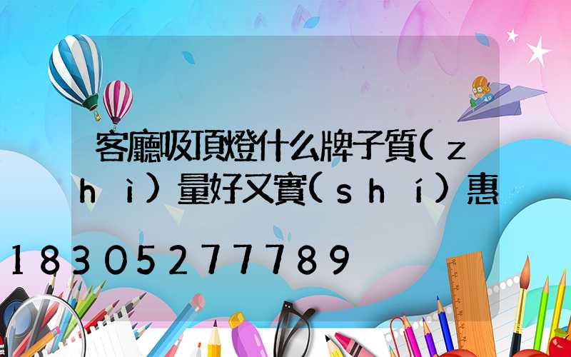 客廳吸頂燈什么牌子質(zhì)量好又實(shí)惠