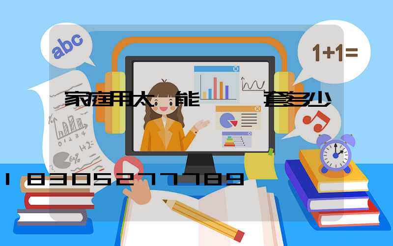 家庭用太陽能設備一套多少錢