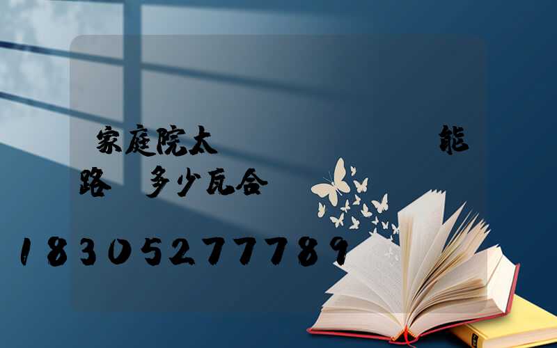 家庭院太陽(yáng)能路燈多少瓦合適