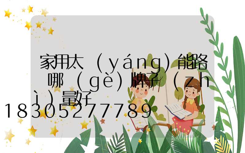 家用太陽(yáng)能路燈哪個(gè)牌子質(zhì)量好