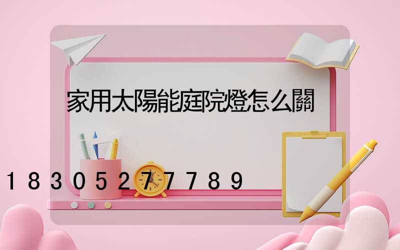 家用太陽能庭院燈怎么關