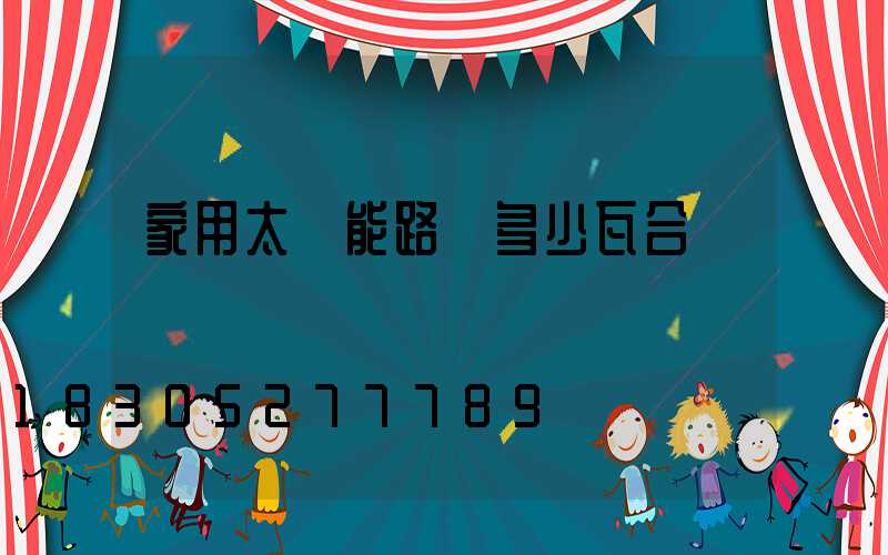 家用太陽能路燈多少瓦合適