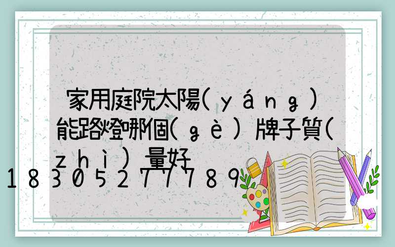 家用庭院太陽(yáng)能路燈哪個(gè)牌子質(zhì)量好