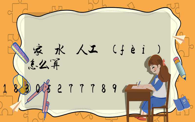 家裝水電人工費(fèi)怎么算