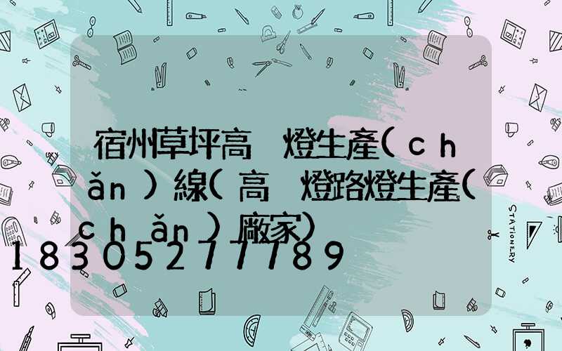 宿州草坪高桿燈生產(chǎn)線(高桿燈路燈生產(chǎn)廠家)