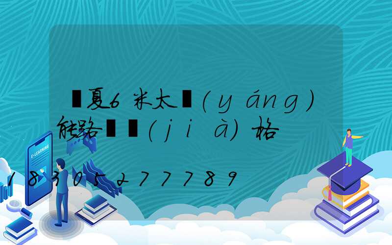 寧夏6米太陽(yáng)能路燈價(jià)格