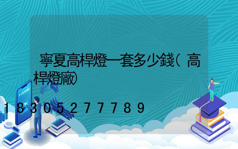 寧夏高桿燈一套多少錢(高桿燈廠)